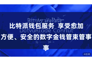 比特派钱包服务  享受愈加方便、安全的数字金钱管束管事