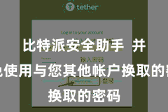 比特派安全助手  并幸免使用与您其他帐户换取的密码
