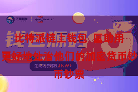 比特派链上钱包  匡助用户更好地处治他们的加密货币钞票